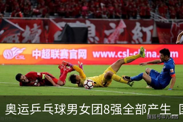 奥运乒乓球男女团8强全部产生 国乒男队将战韩国